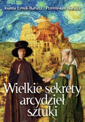 Okładka książki Wielkie sekrety arcydzieł sztuki Przemysław Barszcz, Joanna Łenyk-Barszcz