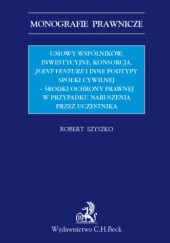 Okładka książki Umowy wspólników, inwestycyjne, konsorcja, joint-venture i inne podtypy spółki cywilnej - środki ochrony prawnej w przypadku naruszenia przez uczestnika Robert Szyszko