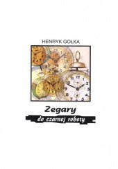 Okładka książki Zegary do czarnej roboty Henryk Gołka