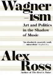 Okładka książki Wagnerism: Art and Politics in the Shadow of Music Alex Ross