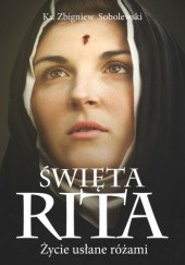 Okładka książki Święta Rita. Życie usłane różami Zbigniew Sobolewski
