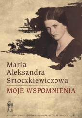 Okładka książki Moje wspomnienia Maria Aleksandra Smoczkiewiczowa