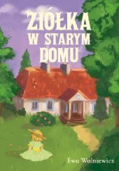 Okładka książki Ziółka w starym domu Ewa Wolniewicz