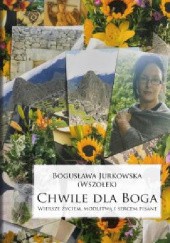Okładka książki Chwile dla Boga. Wiersze życiem, modlitwą i sercem pisane Bogusława Jurkowska