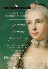 Okładka książki "Je meurs damour pour toi" Lettres à larchiduchesse Marie-Christine 1760-1763 Elisabeth Badinter, Izabela Maria Burbon-Parmeńska