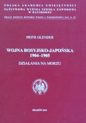 Okładka książki Wojna rosyjsko-japońska 1904 - 1905. Działania na morzu Piotr Olender