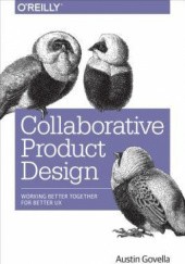 Okładka książki Collaborative Product Design: Working Better Together for Better UX Austin Govella