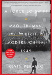 Okładka książki A Force So Swift: Mao, Truman, and the Birth of Modern China, 1949 Kevin Peraino