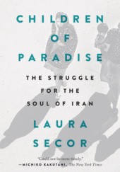Okładka książki Children of Paradise: The Struggle for the Soul of Iran Laura Secor