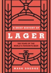 Okładka książki A Brief History of Lager: 500 years of the world's favourite beer Mark Dredge