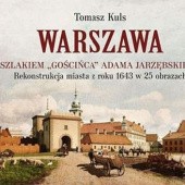 Warszawa. Szlakiem Gościńca Adama Jarzębskiego. Rekonstrukcja Miasta Z Roku 1643 W 25 Obrazach