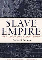 Okładka książki Slave Empire: How Slavery Built Modern Britain Padraic X. Scanlan