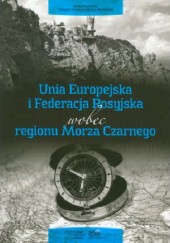 Okładka książki Unia Europejska i Federacja Rosyjska wobec regionu Morza Czarnego Tomasz Kapuśniak