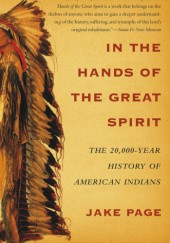 Okładka książki In the Hands of the Great Spirit: The 20,000-Year History of American Indians Jake Page