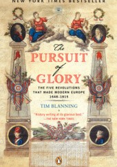 Okładka książki The Pursuit of Glory: The Five Revolutions that Made Modern Europe 1648-1815 Tim Blanning