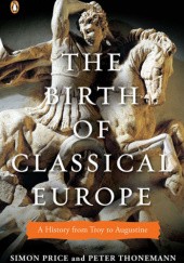 Okładka książki The Birth of Classical Europe: A History from Troy to Augustine Simon Price, Peter Thonemann