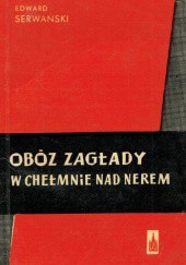 Okładka książki Obóz zagłady w Chełmnie nad Nerem Edward Serwański