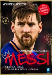 Okładka książki Messi chłopiec, który stał się piłkarską legendą Yvette Żółtowska-Darska