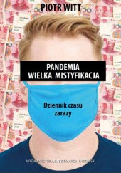 Okładka książki Pandemia. Wielka mistyfikacja. Dziennik czasu zarazy Piotr Witt