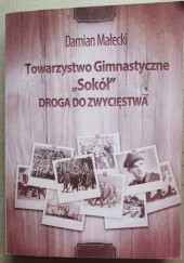 Okładka książki Towarzystwo Gimnastyczne "Sokół" Droga do zwycięstwa Damian Małecki