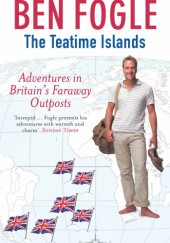 Okładka książki The Teatime Islands. Adventures in Britain's Faraway Outposts Ben Fogle