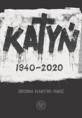 Okładka książki Katyń 1940-2020. Zbrodnia kłamstwo pamięć.