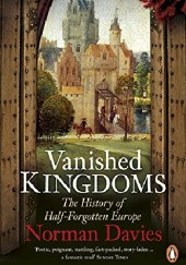 Okładka książki Vanished Kingdoms - The History of Half-Forgotten Europe Norman Davies