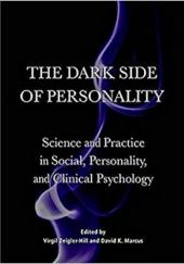 Okładka książki The Dark Side of Personality (Science and Practice in Social, Personality, and Clinical Psychology) David K. Marcus, Virgil Zeigler-Hill