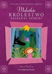 Okładka książki Maleńkie Królestwo królewny Aurelki Roksana Jędrzejewska-Wróbel