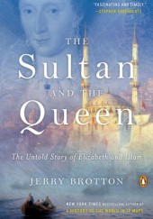 Okładka książki The Sultan and the Queen: The Untold Story of Elizabeth and Islam
