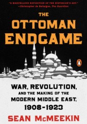 Okładka książki The Ottoman Endgame: War, Revolution, and the Making of the Modern Middle East, 1908-1923 Sean McMeekin