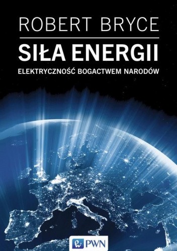 Okładka książki Siła energii. Elektryczność a bogactwo narodów Robert Bryce