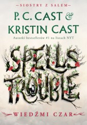 Okładka książki Spells Trouble. Wiedźmi czar Kristin Cast, Phyllis Christine Cast