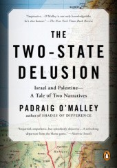 Okładka książki The Two-State Delusion: Israel and Palestine – A Tale of Two Narratives Padraig O’Malley