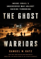 Okładka książki The Ghost Warriors: Inside Israel's Undercover War Against Suicide Terrorism Samuel M. Katz