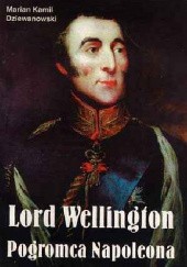 Okładka książki Lord Wellington. Pogromca Napoleona Marian Kamil Dziewanowski