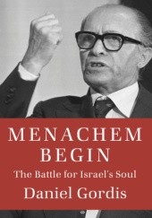 Okładka książki Menachem Begin: The Battle for Israel's Soul Daniel Gordis