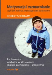 Okładka książki Motywacja i wzmacnianie czyli jak zdobyć przewagę nad autyzmem Robert Schramm