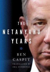 Okładka książki The Netanyahu Years Ben Caspit