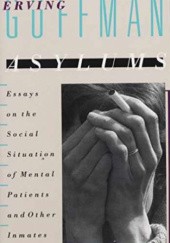 Okładka książki Asylums. Essays on the Social Situation of Mental Patients and Other Inmates. Erving Goffman