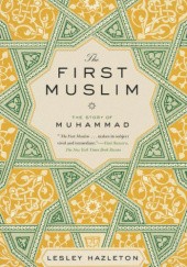Okładka książki The First Muslim: The Story of Muhammad Lesley Hazleton