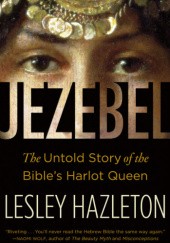 Okładka książki Jezebel: The Untold Story of the Bible's Harlot Queen Lesley Hazleton