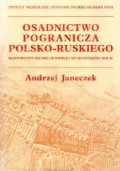Osadnictwo pogranicza polsko-ruskiego. Województwo bełskie od schyłku XIV do początku XVII w.