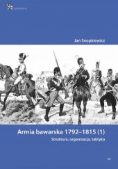 Okładka książki Armia bawarska 1792-1815. (1) Struktura, organizacja, taktyka Jan Snopkiewicz