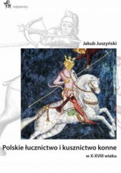 Okładka książki Polskie łucznictwo i kusznictwo konne w X-XVIII wieku