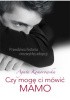 Czy mogę ci mówić MAMO