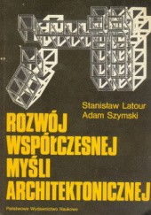 Okładka książki Rozwój współczesnej myśli architektonicznej Stanisław Latour, Adam Szymski