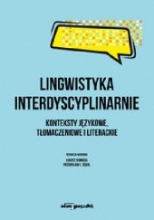 Okładka książki Lingwistyka interdyscyplinarnie. Konteksty językowe, tłumaczeniowe i literackie Przemysław E. Gębal, Łukasz Kumięga