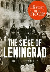 Okładka książki The Siege of Leningrad: History in an Hour Rupert Colley