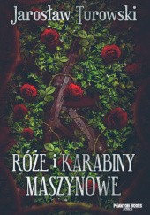 Okładka książki Róże i karabiny maszynowe Jarosław Turowski